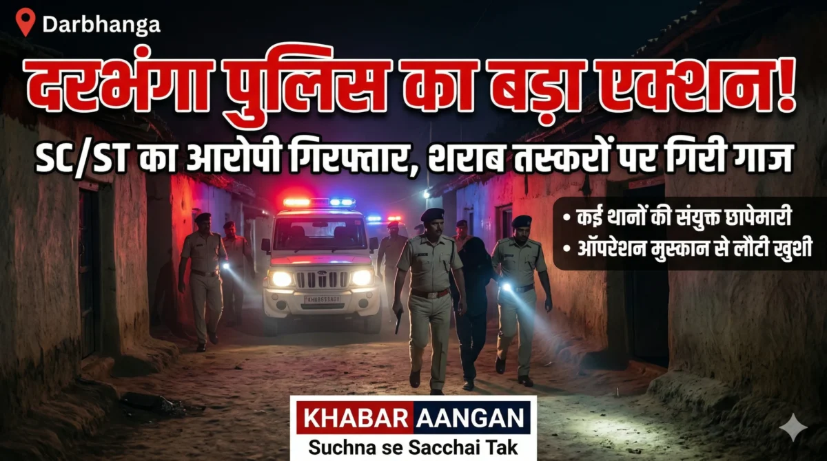 Darbhanga Police का बड़ा एक्शन: SC/ST कांड के आरोपी और शराब तस्कर गिरफ्तार, क्या अपराध पर लगेगी लगाम?