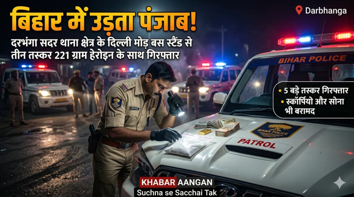 Darbhanga सदर थाना क्षेत्र के दिल्ली मोड़ बस स्टैंड से 221 ग्राम ड्रग्स के साथ 3 तस्कर गिरफ्तार, क्या बिहार में गहरी जड़ें जमा चुका है Heroin Smuggling का नेटवर्क?